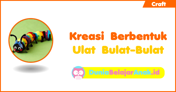 Kreasi Berbentuk Ulat Bulat Bulat Dunia Belajar Anak